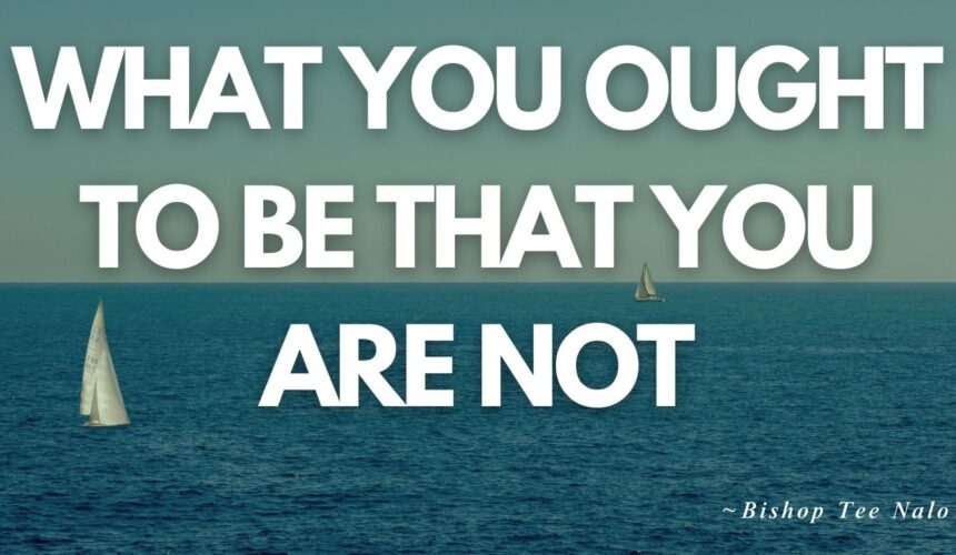 What You Ought To Be That You Are Not~ Bishop Tee Nalo || 27-01-24