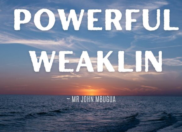 Powerful Weakling ~ Mr John Mbugua