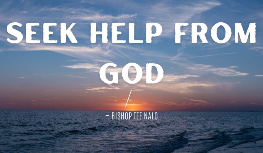 Seek Help From God ~ Bishop Tee Nalo