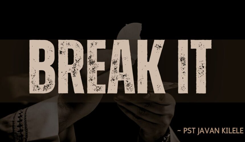 Break It ~ Pst Javan Kilele