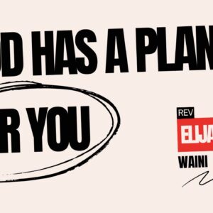 God Has A Plan For You ~ Rev Elijah Waini