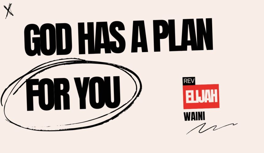 God Has A Plan For You ~ Rev Elijah Waini