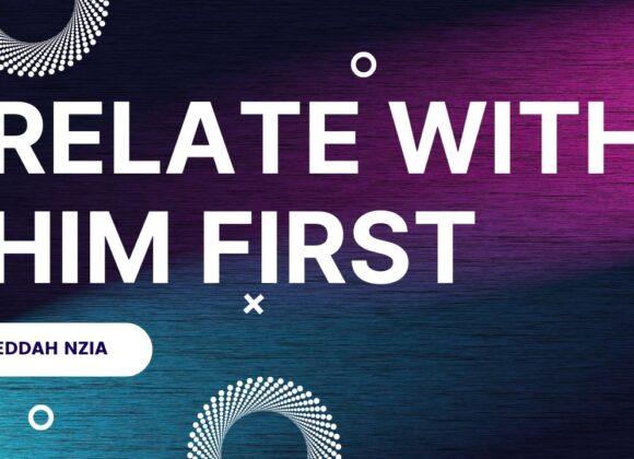 Relate With Him First ~ Eddah Nziaa