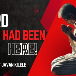 Lord If You Had Been Hear ~ Pst Javan Kilele