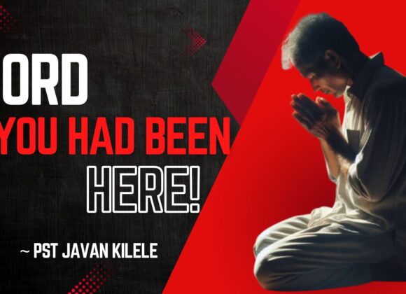 Lord If You Had Been Hear ~ Pst Javan Kilele