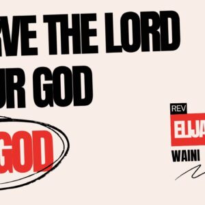 Serve The Lord Your God ~ Rev Elijah Waini