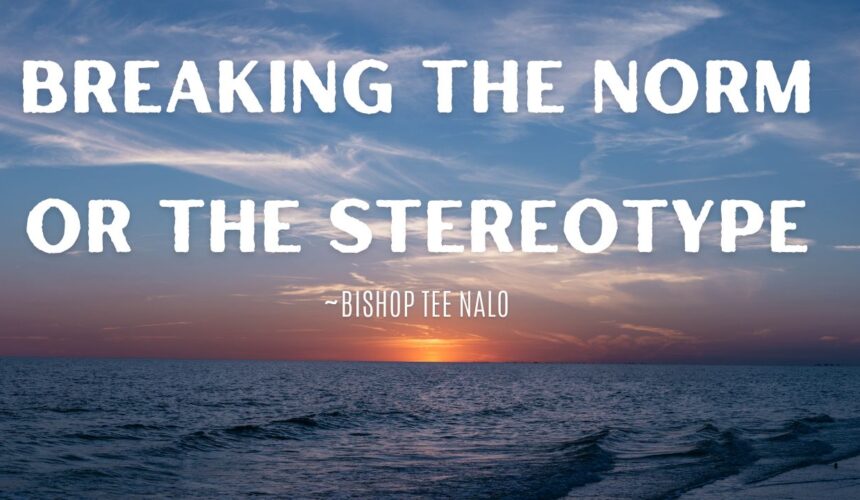 Breaking The Norm or The Stereotype ~ Bishop Tee Nalo
