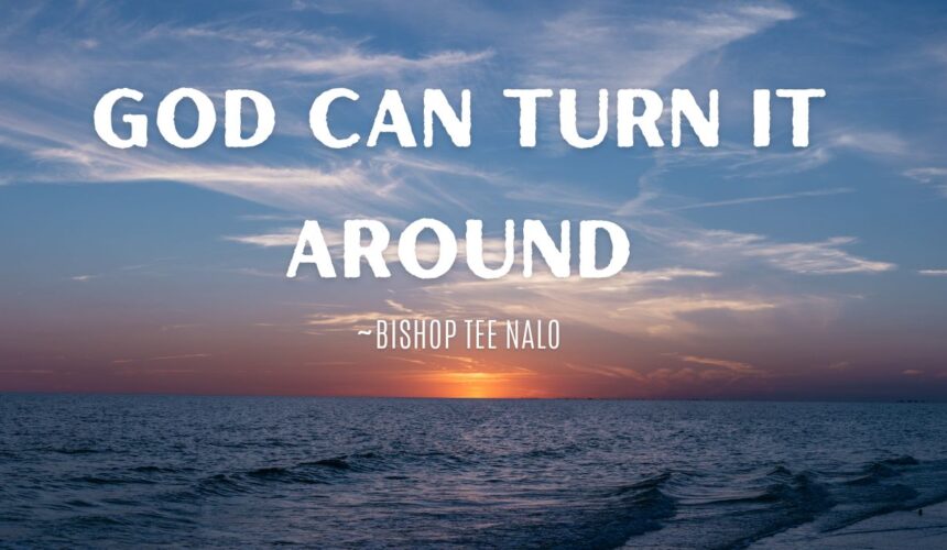 God Can Turn It Around ~ Bishop Tee Nalo