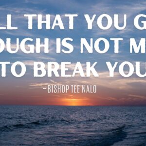 All That You Go Through Is Not Meant To Break You ~ Bishop Tee Nalo