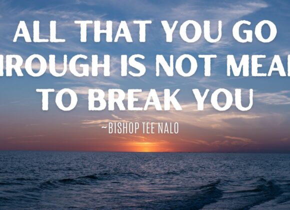 All That You Go Through Is Not Meant To Break You ~ Bishop Tee Nalo
