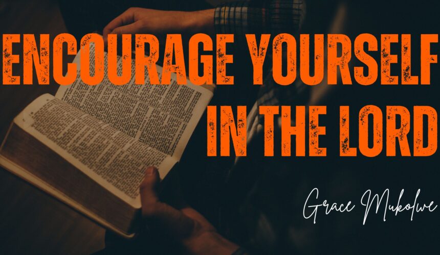 Encourage Youself In The Lord ~ Grace Mukholwe