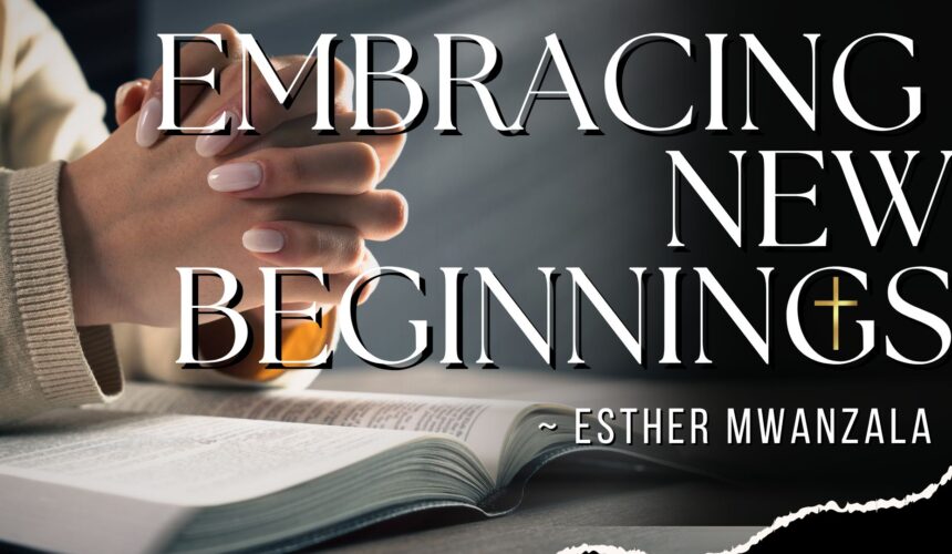 Embracing New Beginnings ~ Esther Mwanzala