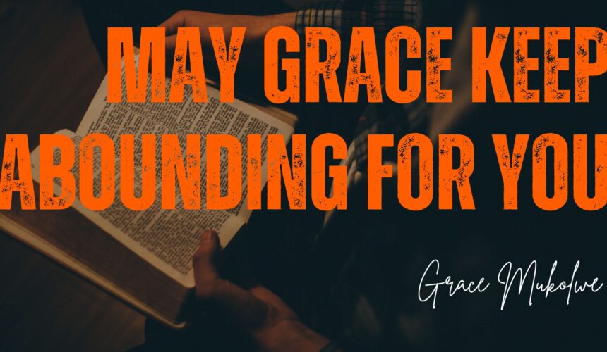 May Grace Keep Abounding For You ~ Grace Mukholwe