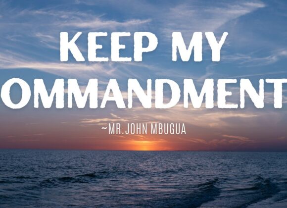 Keep My Commandments ~ Mr John Mbugua