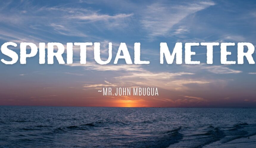 Spiritual Meter ~ Mr John Mbugua