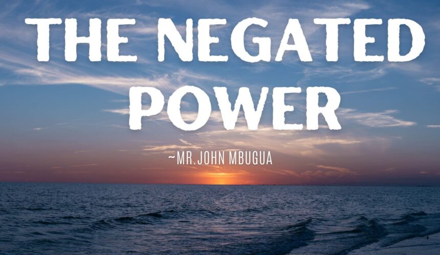 The Negated Power ~ Mr John Mbugua