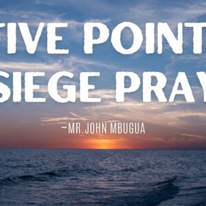 Five Point Besiege Prayer ~ Mr John Mbugua