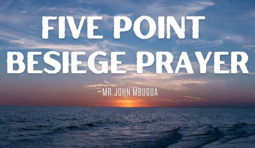 Five Point Besiege Prayer ~ Mr John Mbugua