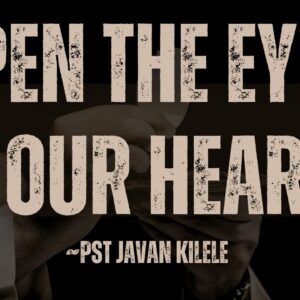 Open The Eyes Of Our Heart ~ Pst Javan Kilele