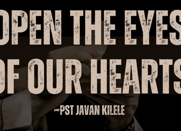 Open The Eyes Of Our Heart ~ Pst Javan Kilele