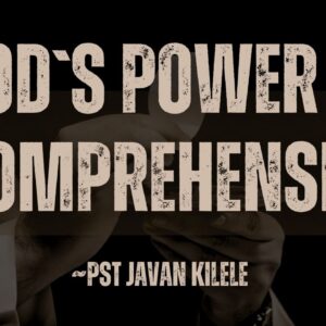 God`s Power Is Incomprehensible ~ Pst Javan Kilele