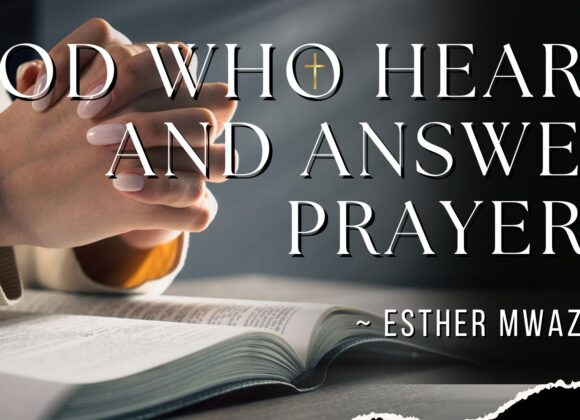 A God Who Hears And Answer Prayers ~ Esther Mwazala