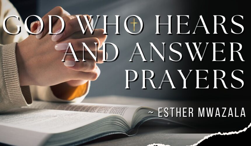 A God Who Hears And Answer Prayers ~ Esther Mwazala