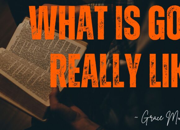 What Is God Really Like? ~ Grace Mukholwe