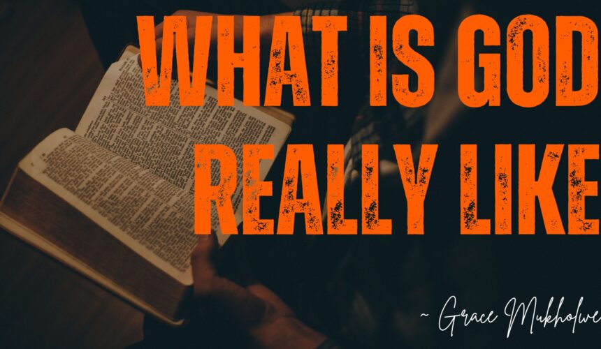What Is God Really Like? ~ Grace Mukholwe