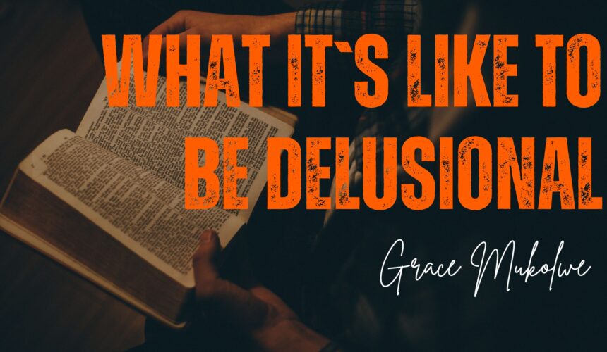 What It`s Like To Be Delusional ~ Grace Neema