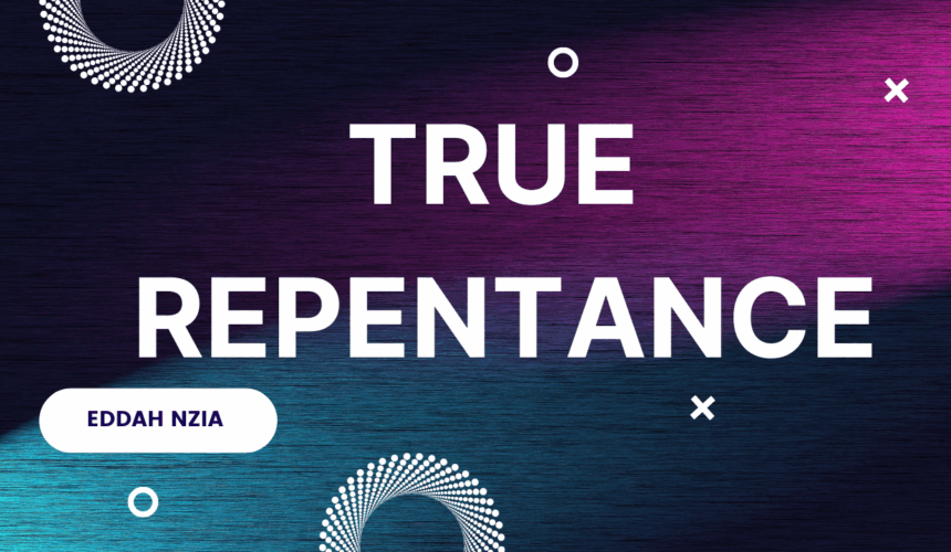 True Repentance ~ Eddah Nzia