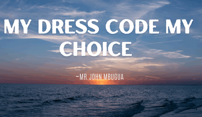 My Dress Code My Choice ~ Mr John Mbugua