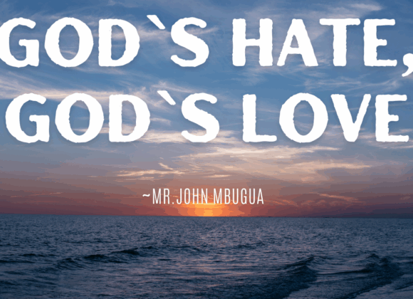 God`s Hate, Gods Love ~ Mr John Mbugua