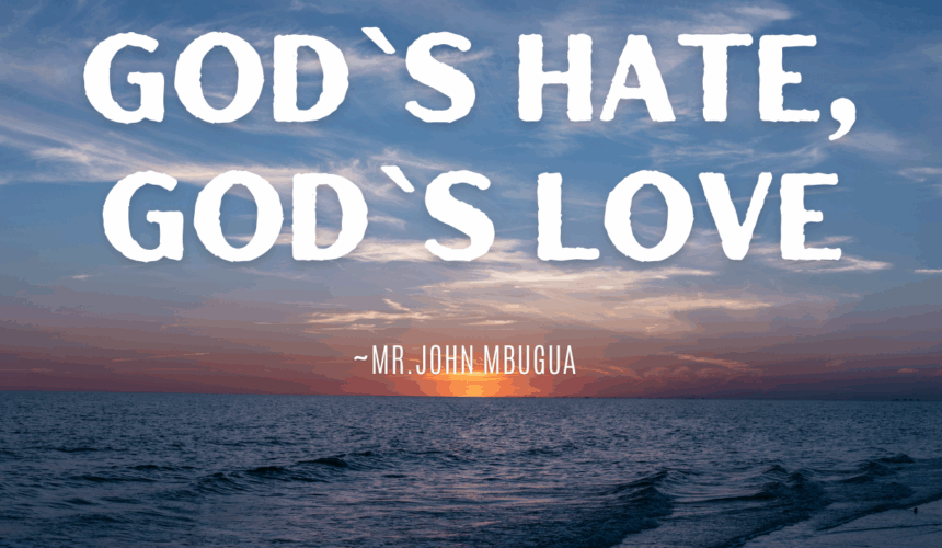 God`s Hate, Gods Love ~ Mr John Mbugua
