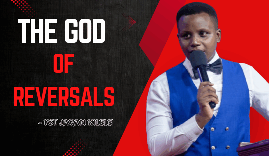 The God Of Reversals ~ Pst Javan Kilele