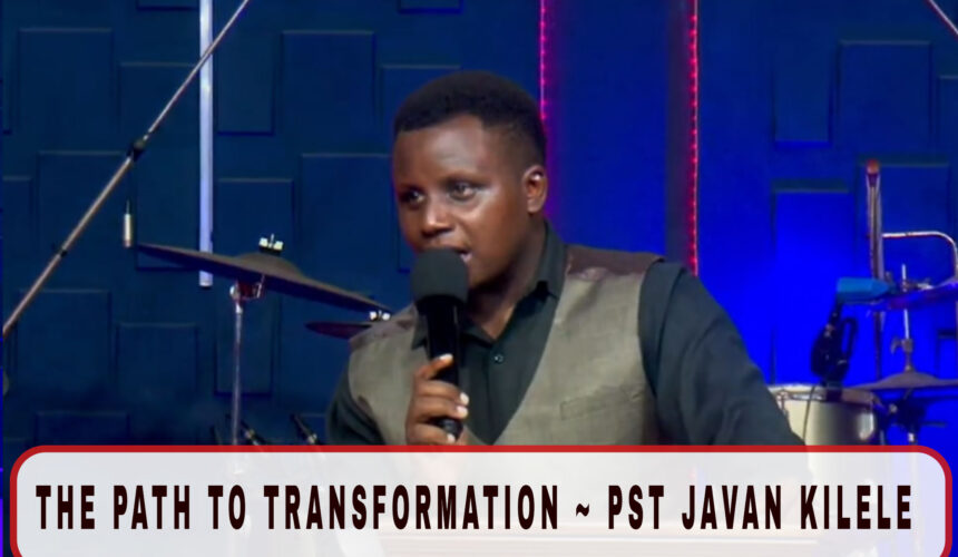 The Path To Transformation ~ Pst Javan Kilele