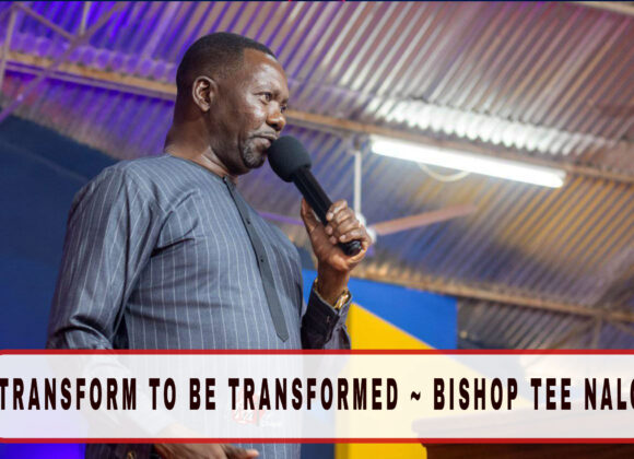 Transform To Be Transformed ~ Bishop Tee Nalo