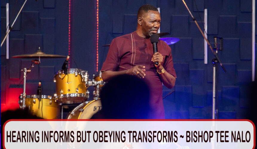 Hearing Informs But Obeying Transforms ~ Bishop Tee Nalo