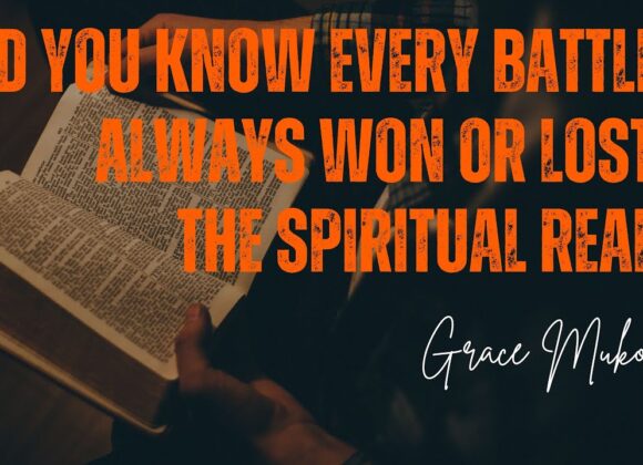 Did you Know Every Battle is Always Won or Lost in The Spiritual Realm  ~ Grace Mukolwe
