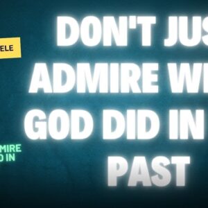 Don’t Just Admire What God Did In The Past ~ Pst Javan Kilele
