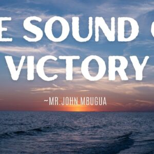 The Sound Of Victory ~ Mr John Mbugua