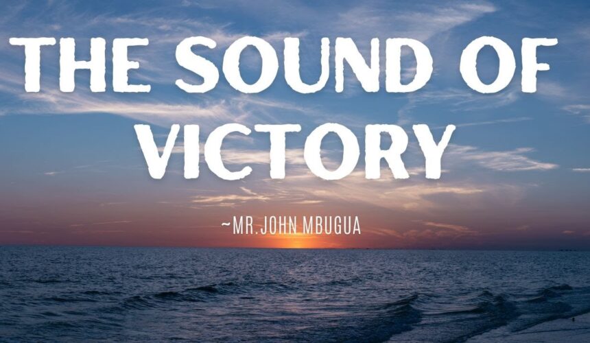 The Sound Of Victory ~ Mr John Mbugua