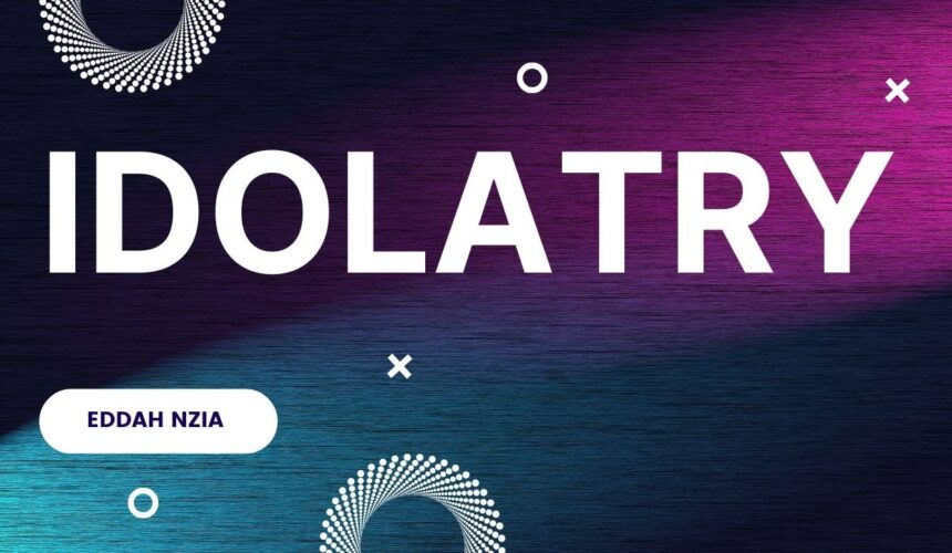 Idolatry ~ Eddah Nziaa