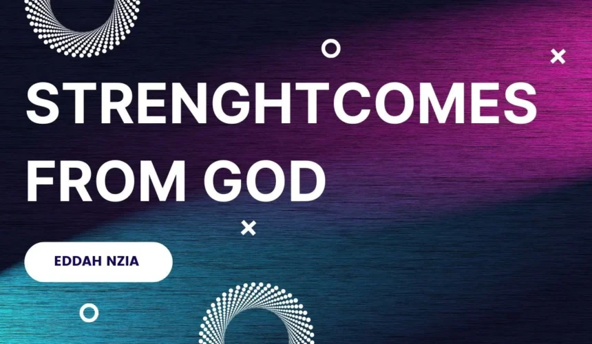 Strength Comes From God ~ Eddah Nzia
