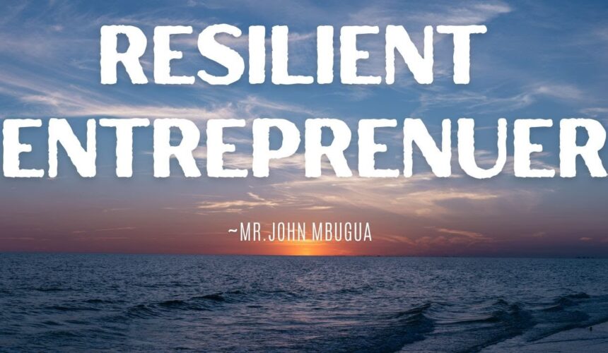 Resilient Entreprenuer ~ Mr John Mbugua