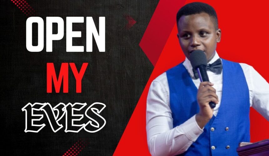 Open My Eyes ~ Pst Javan Kilele