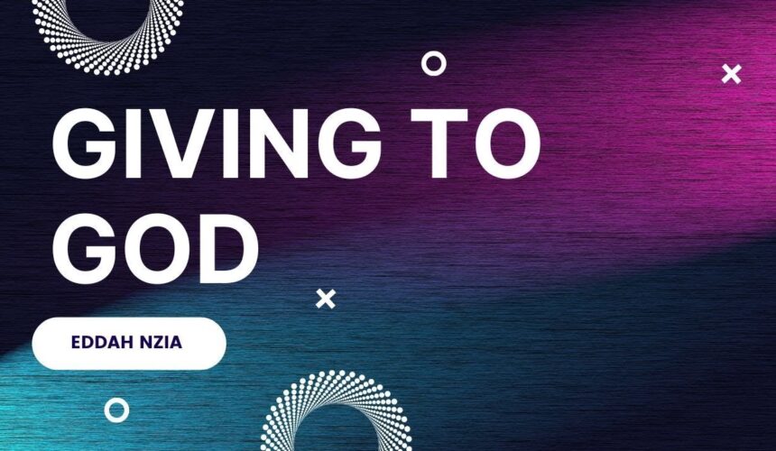 Giving To God ~ Edda Nzia