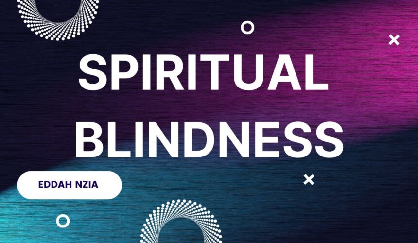 Spiritual Blindness ~ Eddah Nzia