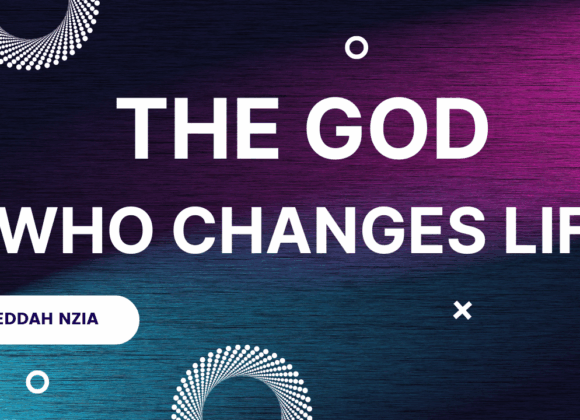 The God Who Changes Life ~ Eddah Nzia