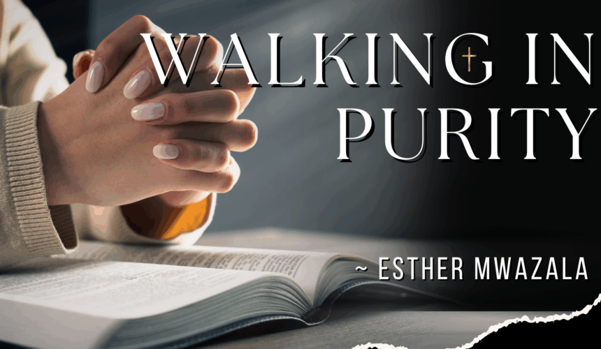 Walking In Purity ~ Esther Mwanzala